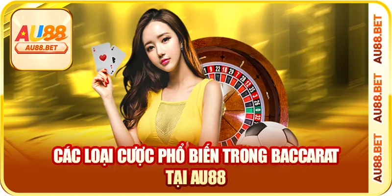 Các loại cược phổ biến trong Baccarat tại AU88 Các loại cược phổ biến trong Baccarat tại AU88