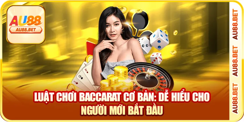 Luật chơi Baccarat cơ bản: dễ hiểu cho người mới bắt đầu Luật chơi Baccarat cơ bản: dễ hiểu cho người mới bắt đầu
