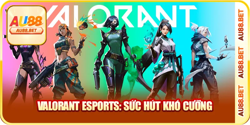 Valorant Esports: sức hút khó cưỡng Valorant Esports: sức hút khó cưỡng